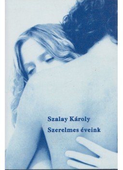 Szalay Károly - Szerelmes éveink Szalay Károly - Szerelmes éveink, Budapest 1985 antikvár könyv