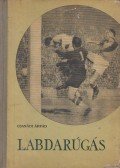 Csanádi Árpád - Labdarúgás I-II. (egy kötetben)