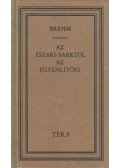 Brehm, Alfred Edmund - Az Északi-sarktól az Egyenlítőig
