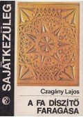 Czagány Lajos - A fa díszítő faragása