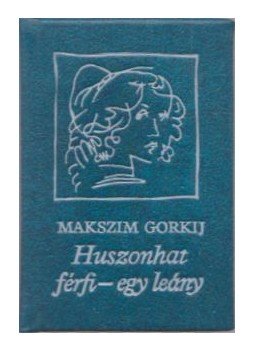 Maxim Gorkij - Huszonhat férfi - egy leány Maxim Gorkij - Huszonhat férfi - egy leány, Budapest 1976 antikvár könyv