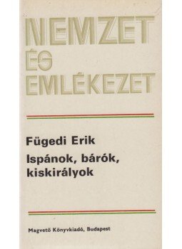 Fügedi Erik - Ispánok, bárók, kiskirályok Fügedi Erik - Ispánok, bárók, kiskirályok, Budapest 1986 antikvár könyv