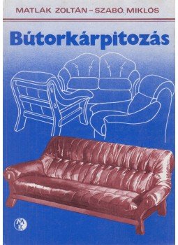 Matlák Zoltán - Szabó Miklós - Bútorkárpitozás Matlák Zoltán - Szabó Miklós - Bútorkárpitozás, Budapest 1984 antikvár könyv