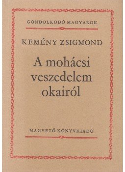Kemény Zsigmond - A mohácsi veszedelem okairól Kemény Zsigmond - A mohácsi veszedelem okairól, Budapest 1983 antikvár könyv