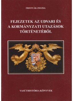 Frisnyák Zsuzsa - Fejezetek az udvari és a kormányzati utazások történetéből Frisnyák Zsuzsa - Fejezetek az udvari és a kormányzati utazások történetéből, Budapest 2000 antikvár könyv
