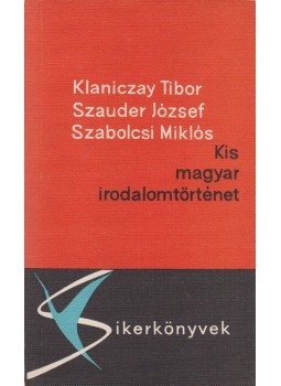 Klaniczay Tibor, Szauder József, Szabolcsi Miklós - Kis magyar irodalomtörténet Klaniczay Tibor, Szauder József, Szabolcsi Miklós - Kis magyar irodalomtörténet, Budapest 1962 antikvár könyv