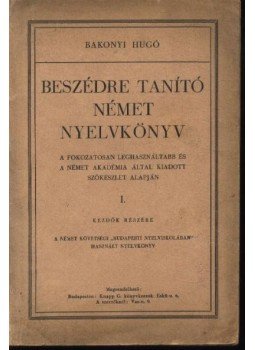 Bakonyi Hugó - Beszédre tanító német nyelvkönyv Bakonyi Hugó - Beszédre tanító német nyelvkönyv, Budapest 1942 antikvár könyv