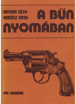 Kertész Imre, Katona Géza - A bűn nyomában Kertész Imre, Katona Géza - A bűn nyomában, Budapest 1979 antikvár könyv