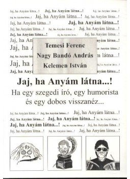 Temesi Ferenc - Nagy Bandó András - Kelemen István - Jaj, ha Anyám látna...! Temesi Ferenc - Nagy Bandó András - Kelemen István - Jaj, ha Anyám látna...!, Budapest 2003 antikvár könyv