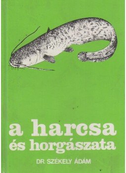 Dr. Székely Ádám - A harcsa és horgászata Dr. Székely Ádám - A harcsa és horgászata, Budapest 1980 antikvár könyv