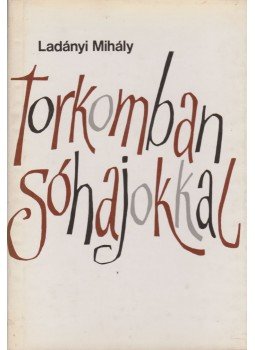 Ladányi Mihály - Torkomban sóhajokkal Ladányi Mihály - Torkomban sóhajokkal, Budapest 1980 antikvár könyv