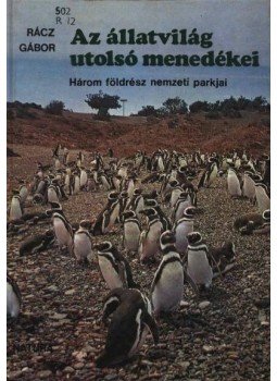 Rácz Gábor - Az állatvilág utolsó menedékei Rácz Gábor - Az állatvilág utolsó menedékei, Budapest 1982 antikvár könyv