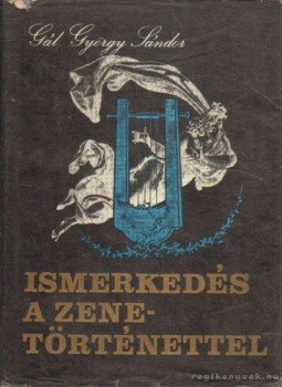 Gál György Sándor - Ismerkedés a zenetörténettel Gál György Sándor - Ismerkedés a zenetörténettel, Budapest 1963 antikvár könyv