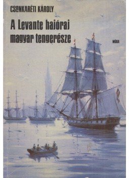 Csonkaréti Károly - A Levante hajóraj magyar tengerésze Csonkaréti Károly - A Levante hajóraj magyar tengerésze, Budapest 1987 antikvár könyv