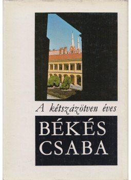 Cseres Tibor - A kétszázötven éves Békéscsaba Cseres Tibor - A kétszázötven éves Békéscsaba, Békéscsaba 1969 antikvár könyv