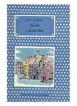 Hardel, Lilo - Színház a kisvárosban Hardel, Lilo - Színház a kisvárosban, Budapest 1964 antikvár könyv
