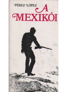 López, F. Pérez - A mexikói López, F. Pérez - A mexikói, Budapest 1972 antikvár könyv