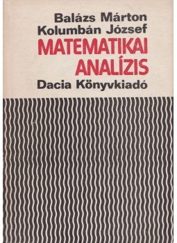 Balázs Márton - Kolumbán József - Matematikai analízis Balázs Márton - Kolumbán József - Matematikai analízis, Kolozsvár-Napoca 1978 antikvár könyv
