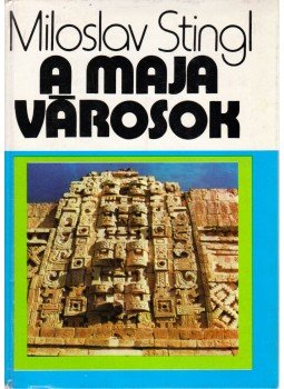 Stingl, Miloslav - A maja városok Stingl, Miloslav - A maja városok, Budapest 1977 antikvár könyv