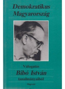 Bibó István, Hegedős Mária - Demokratikus Magyarország Bibó István, Hegedős Mária - Demokratikus Magyarország, Budapest 1994 antikvár könyv