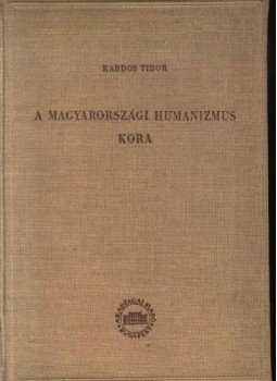 Kardos Tibor - A magyarországi humanizmus kora Kardos Tibor - A magyarországi humanizmus kora, Budapest 1955 antikvár könyv