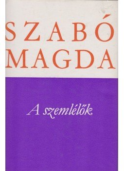 Szabó Magda - A szemlélők Szabó Magda - A szemlélők, Budapest 1977 antikvár könyv