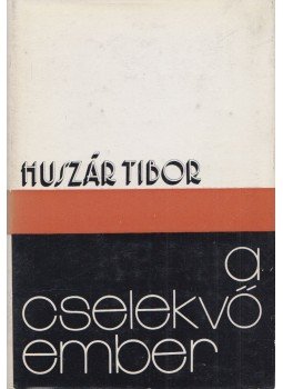 Huszár Tibor - A cselekvő ember Huszár Tibor - A cselekvő ember, Budapest 1975 antikvár könyv