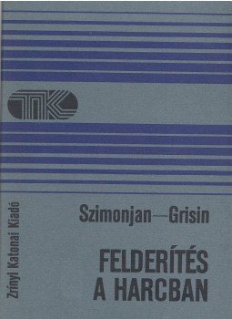 Grisin, Sz. V., Szimonjan, R. G. - Felderítés a harcban Grisin, Sz. V., Szimonjan, R. G. - Felderítés a harcban, Budapest 1984 antikvár könyv