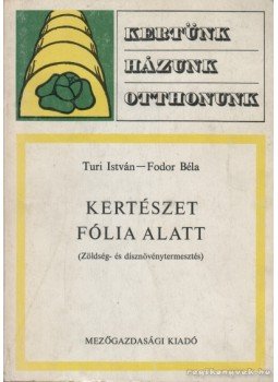 Fodor Béla, Túri István - Kertészet fólia alatt Fodor Béla, Túri István - Kertészet fólia alatt, Budapest 1977 antikvár könyv