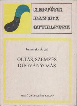Jeszenszky Árpád - Oltás, szemzés, dugványozás Jeszenszky Árpád - Oltás, szemzés, dugványozás, Budapest 1975 antikvár könyv