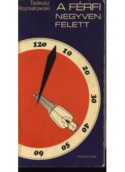 Rozniatowski,Tadeusz - A férfi negyven felett Rozniatowski,Tadeusz - A férfi negyven felett, Budapest 1975 antikvár könyv