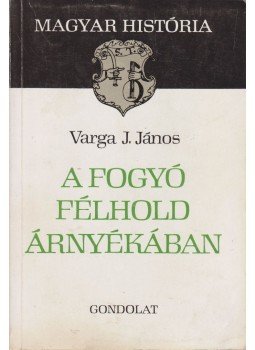 Varga J. János - A fogyó félhold árnyékában Varga J. János - A fogyó félhold árnyékában, Budapest 1986 antikvár könyv