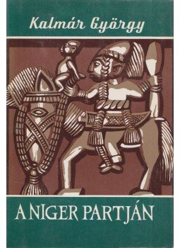 Kalmár György - A Niger partján Kalmár György - A Niger partján, Budapest 1967 antikvár könyv