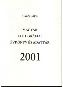 Győri Lajos - Magyar fotográfiai évkönyv és adattár 2001. Győri Lajos - Magyar fotográfiai évkönyv és adattár 2001., Budapest 2002 antikvár könyv
