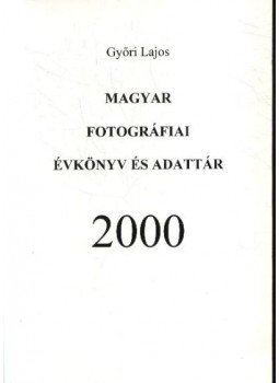 Győri Lajos - Magyar fotográfiai évkönyv és adattár 2000. Győri Lajos - Magyar fotográfiai évkönyv és adattár 2000., Budapest 2001 antikvár könyv