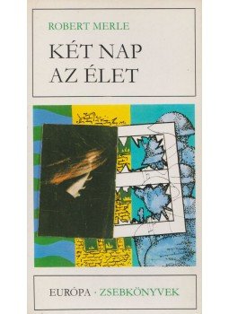 Robert Merle - Két nap az élet Robert Merle - Két nap az élet, Budapest 1982 antikvár könyv