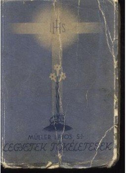 Müller Lajos - Legyetek tökéletesek Müller Lajos - Legyetek tökéletesek, Budapest 1936 antikvár könyv
