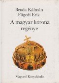 Fügedi Erik,Benda Kálmán - A magyar korona regénye
