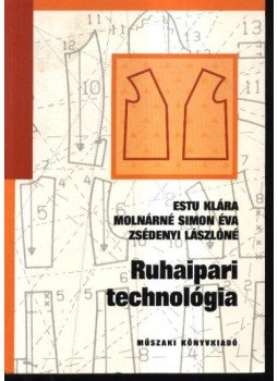 Estu Klára, Molnárné Simon Éva, Zsédenyi Lászlóné - Ruhaipari technológia Estu Klára, Molnárné Simon Éva, Zsédenyi Lászlóné - Ruhaipari technológia, Budapest 2004 antikvár könyv