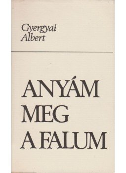 Gyergyai Albert - Anyám meg a falum Gyergyai Albert - Anyám meg a falum, Budapest 1972 antikvár könyv