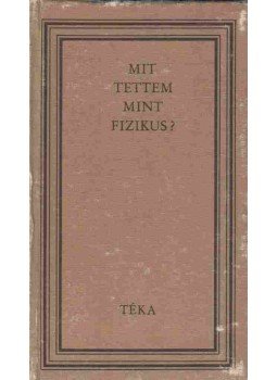 Bodó Barna - Mit tettem mint fizikus? Bodó Barna - Mit tettem mint fizikus?, Bukarest 1985 antikvár könyv