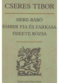 Cseres Tibor - Here-báró / Ember fia és farkasa / Fekete rózsa