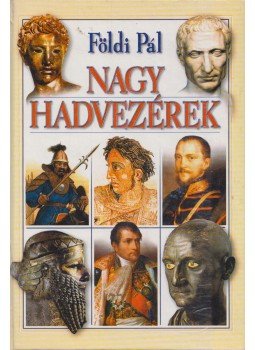Földi Pál - Nagy hadvezérek Földi Pál - Nagy hadvezérek, Budapest 2000 antikvár könyv