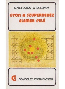 Florov, G. Ny., Iljinov, A. Sz. - Úton a szupernehéz elemek felé Florov, G. Ny., Iljinov, A. Sz. - Úton a szupernehéz elemek felé, Budapest 1981 antikvár könyv