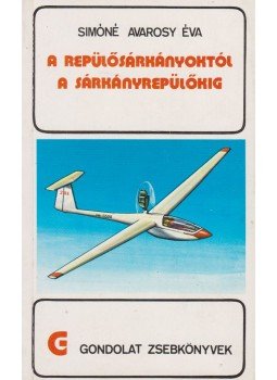 Simóné Avarosy Éva - A repülősárkányoktól a sárkányrepülőkig Simóné Avarosy Éva - A repülősárkányoktól a sárkányrepülőkig, Budapest 1981 antikvár könyv