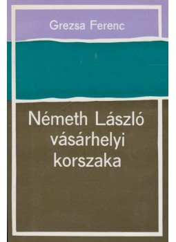 Grezsa Ferenc - Németh László vásárhelyi korszaka Grezsa Ferenc - Németh László vásárhelyi korszaka, Budapest 1979 antikvár könyv