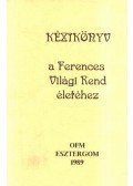 Várnai Jakab (szerk.) - Kézikönyv a Ferences Világi Rend életéhez