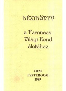 Várnai Jakab (szerk.) - Kézikönyv a Ferences Világi Rend életéhez Várnai Jakab (szerk.) - Kézikönyv a Ferences Világi Rend életéhez, Esztergom 1989 antikvár könyv