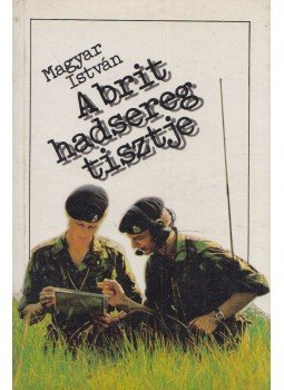 Magyar István - A brit hadsereg tisztje Magyar István - A brit hadsereg tisztje, Budapest 1990 antikvár könyv