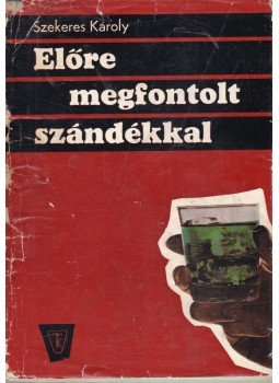 Szekeres Károly - Előre megfontolt szándékkal Szekeres Károly - Előre megfontolt szándékkal, Budapest 1972 antikvár könyv